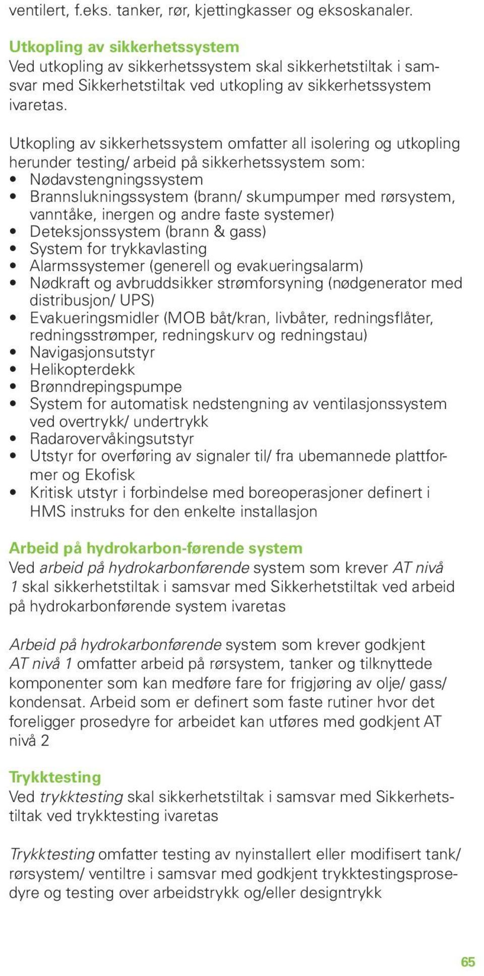 Utkopling av sikkerhetssystem omfatter all isolering og utkopling herunder testing/ arbeid på sikkerhetssystem som: Nødavstengningssystem Brannslukningssystem (brann/ skumpumper med rørsystem,