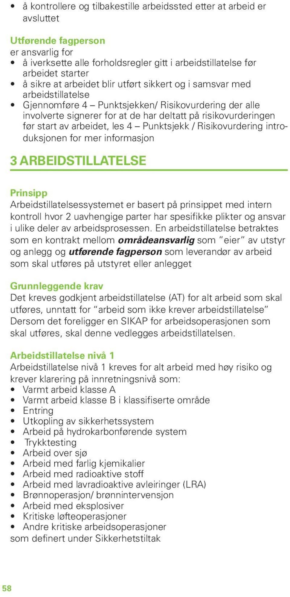 arbeidet, les 4 Punktsjekk / Risikovurdering introduksjonen for mer informasjon 3 ARBEIDSTILLATELSE Prinsipp Arbeidstillatelsessystemet er basert på prinsippet med intern kontroll hvor 2 uavhengige