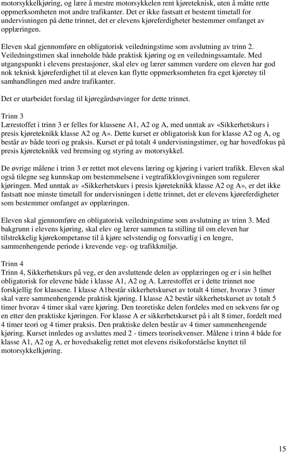 Eleven skal gjennomføre en obligatorisk veiledningstime som avslutning av trinn 2. Veiledningstimen skal inneholde både praktisk kjøring og en veiledningssamtale.