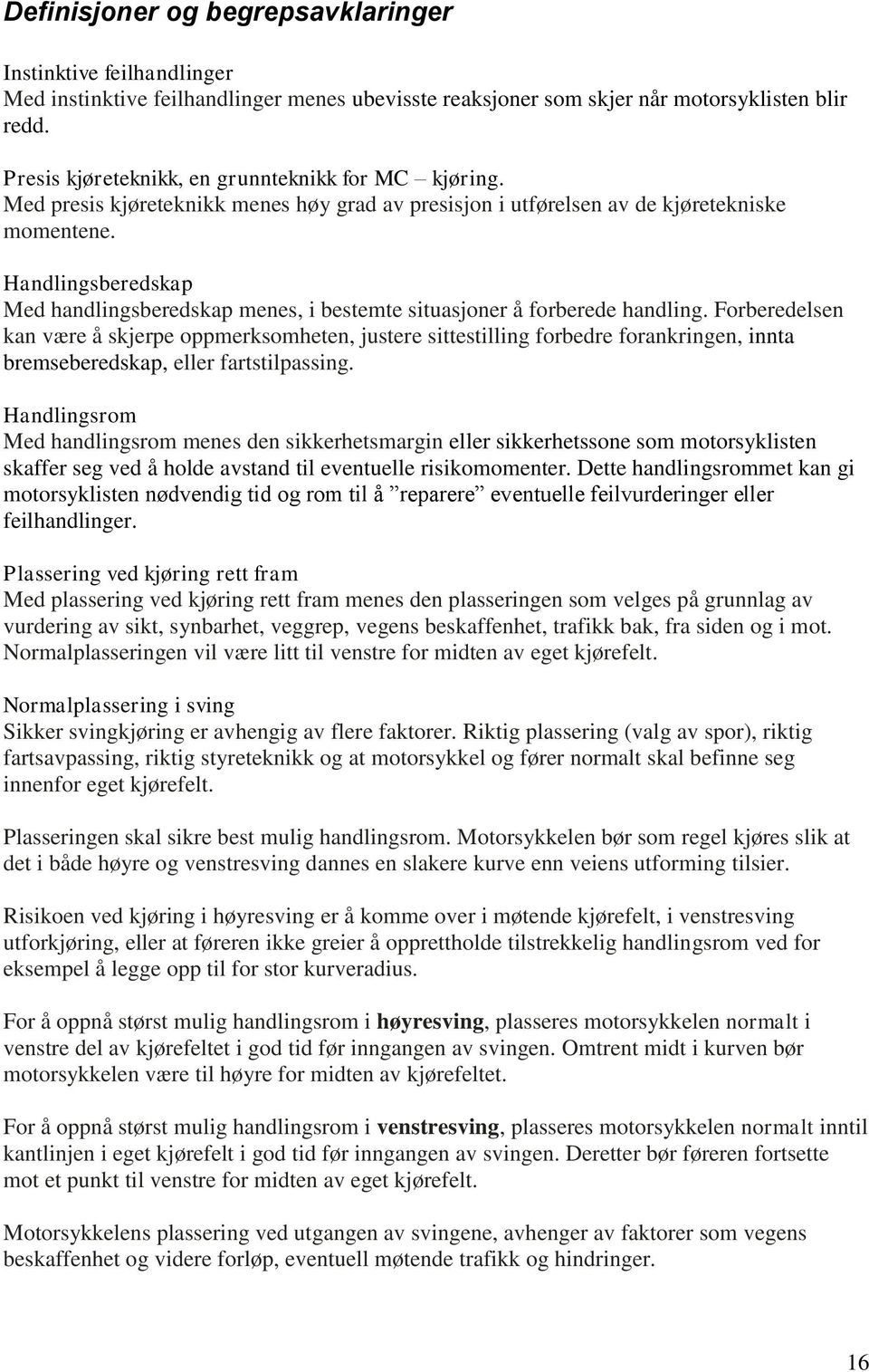 Handlingsberedskap Med handlingsberedskap menes, i bestemte situasjoner å forberede handling.