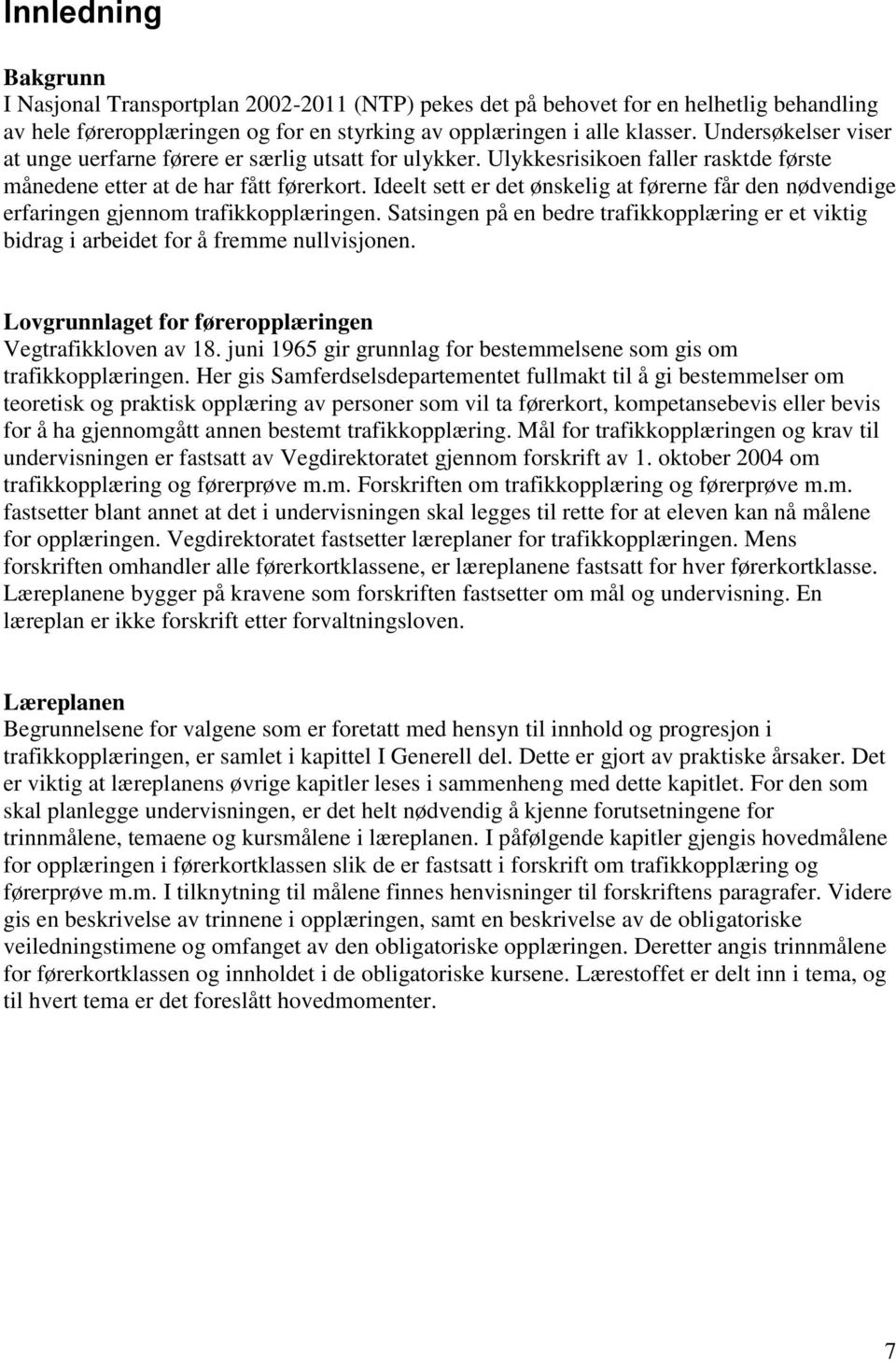 Ideelt sett er det ønskelig at førerne får den nødvendige erfaringen gjennom trafikkopplæringen. Satsingen på en bedre trafikkopplæring er et viktig bidrag i arbeidet for å fremme nullvisjonen.