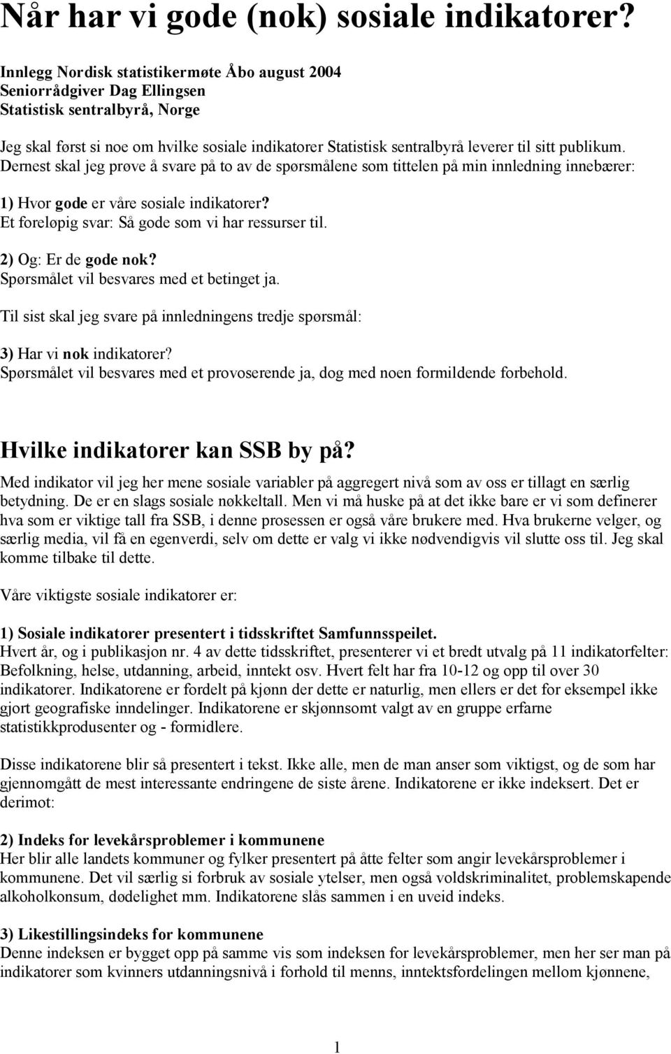 publikum. Dernest skal jeg prøve å svare på to av de spørsmålene som tittelen på min innledning innebærer: 1) Hvor gode er våre sosiale indikatorer?