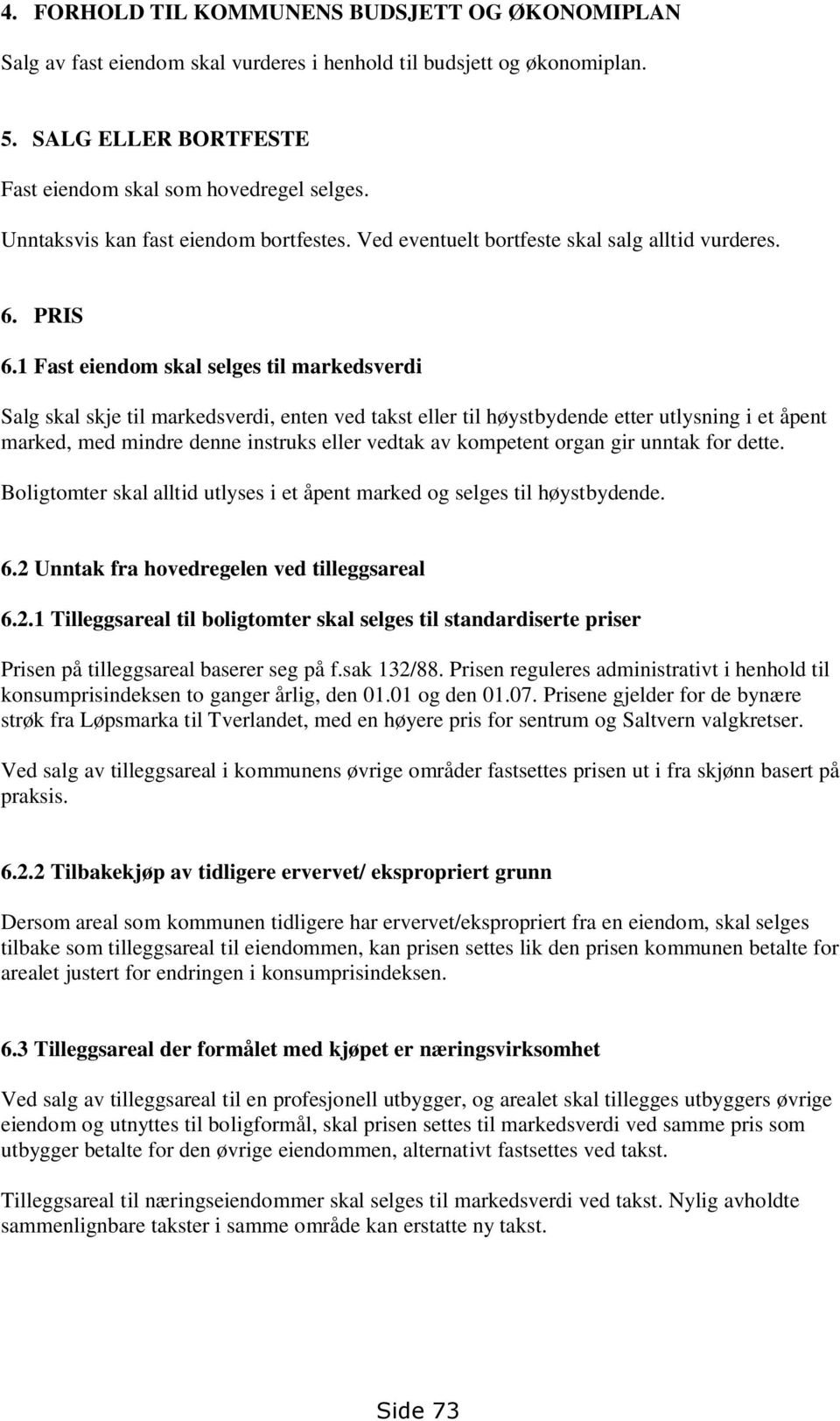 1 Fast eiendom skal selges til markedsverdi Salg skal skje til markedsverdi, enten ved takst eller til høystbydende etter utlysning i et åpent marked, med mindre denne instruks eller vedtak av