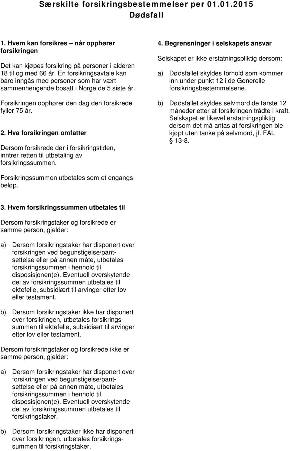 Hva forsikringen omfatter Dersom forsikrede dør i forsikringstiden, inntrer retten til utbetaling av forsikringssummen. 4.