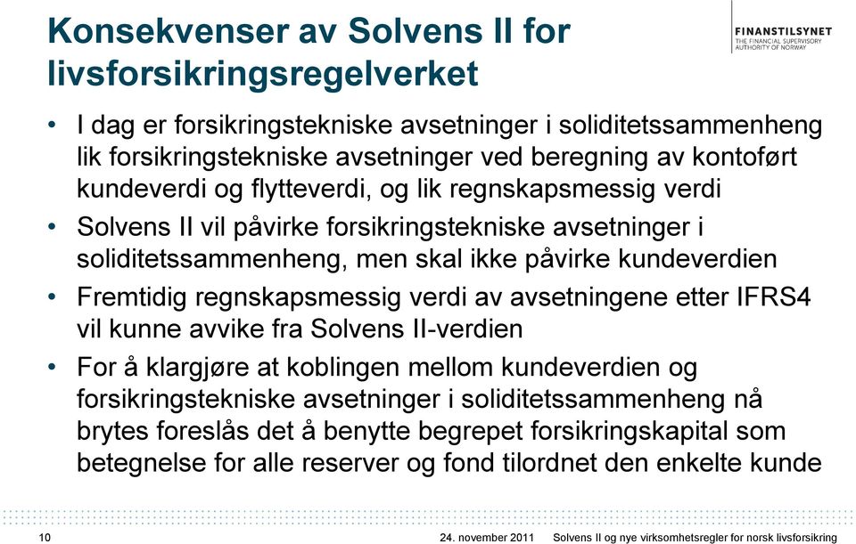 regnskapsmessig verdi av avsetningene etter IFRS4 vil kunne avvike fra Solvens II-verdien For å klargjøre at koblingen mellom kundeverdien og forsikringstekniske avsetninger i