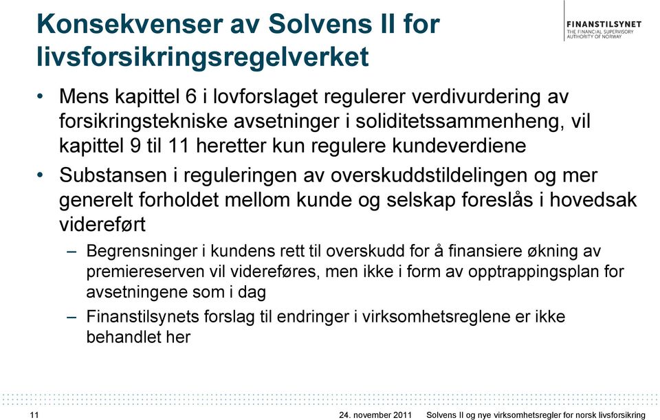 hovedsak videreført Begrensninger i kundens rett til overskudd for å finansiere økning av premiereserven vil videreføres, men ikke i form av opptrappingsplan for