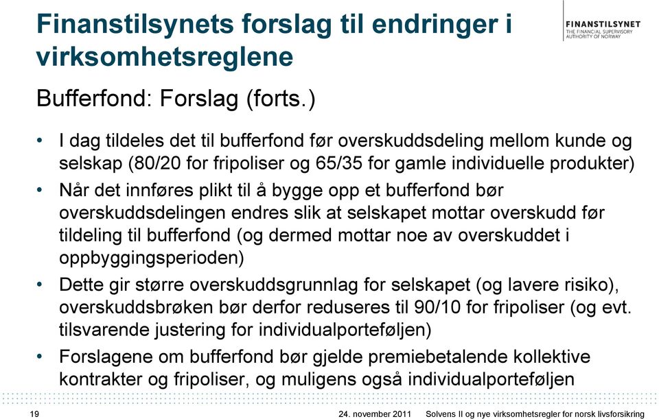 bør overskuddsdelingen endres slik at selskapet mottar overskudd før tildeling til bufferfond (og dermed mottar noe av overskuddet i oppbyggingsperioden) Dette gir større overskuddsgrunnlag for