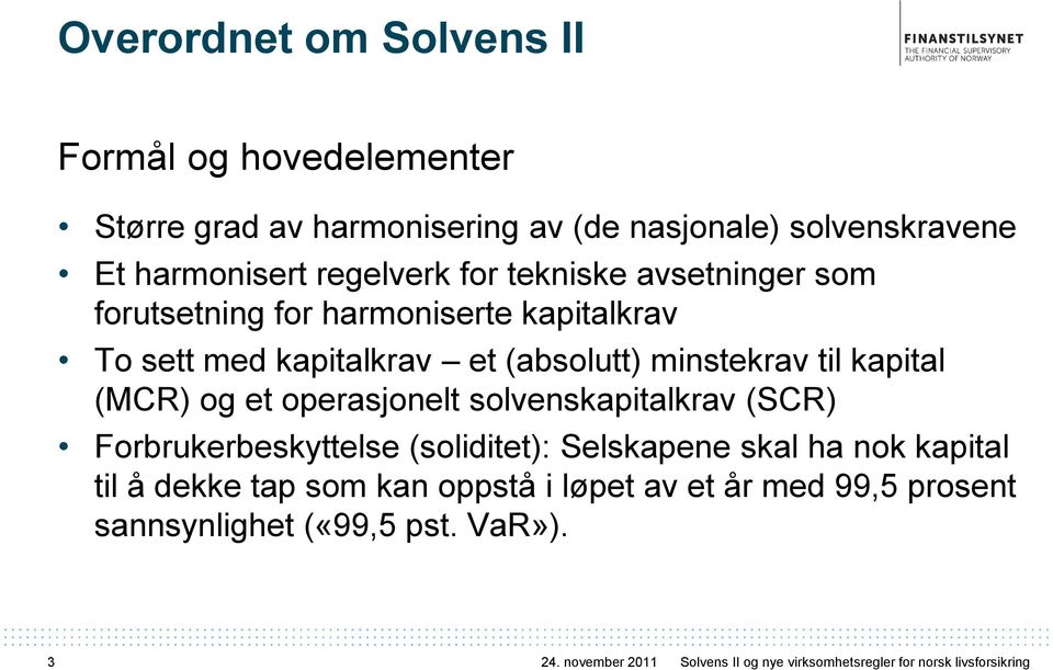 operasjonelt solvenskapitalkrav (SCR) Forbrukerbeskyttelse (soliditet): Selskapene skal ha nok kapital til å dekke tap som kan oppstå i