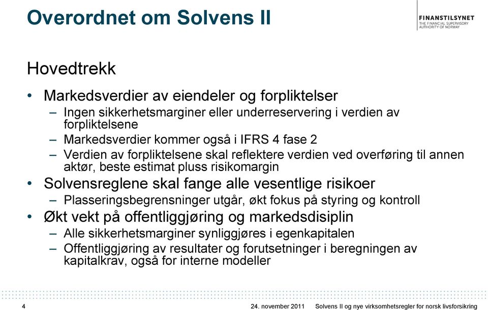 risikoer Plasseringsbegrensninger utgår, økt fokus på styring og kontroll Økt vekt på offentliggjøring og markedsdisiplin Alle sikkerhetsmarginer synliggjøres i egenkapitalen