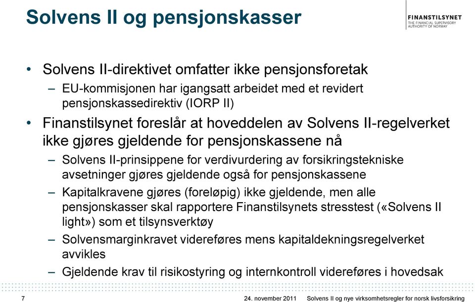 pensjonskassene Kapitalkravene gjøres (foreløpig) ikke gjeldende, men alle pensjonskasser skal rapportere Finanstilsynets stresstest («Solvens II light») som et tilsynsverktøy Solvensmarginkravet