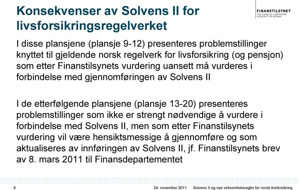 problemstillinger som ikke er strengt nødvendige å vurdere i forbindelse med Solvens II, men som etter Finanstilsynets vurdering vil være hensiktsmessige å gjennomføre og som