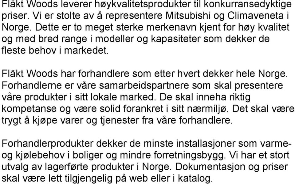 Fläkt Woods har forhandlere som etter hvert dekker hele Norge. Forhandlerne er våre samarbeidspartnere som skal presentere våre produkter i sitt lokale marked.