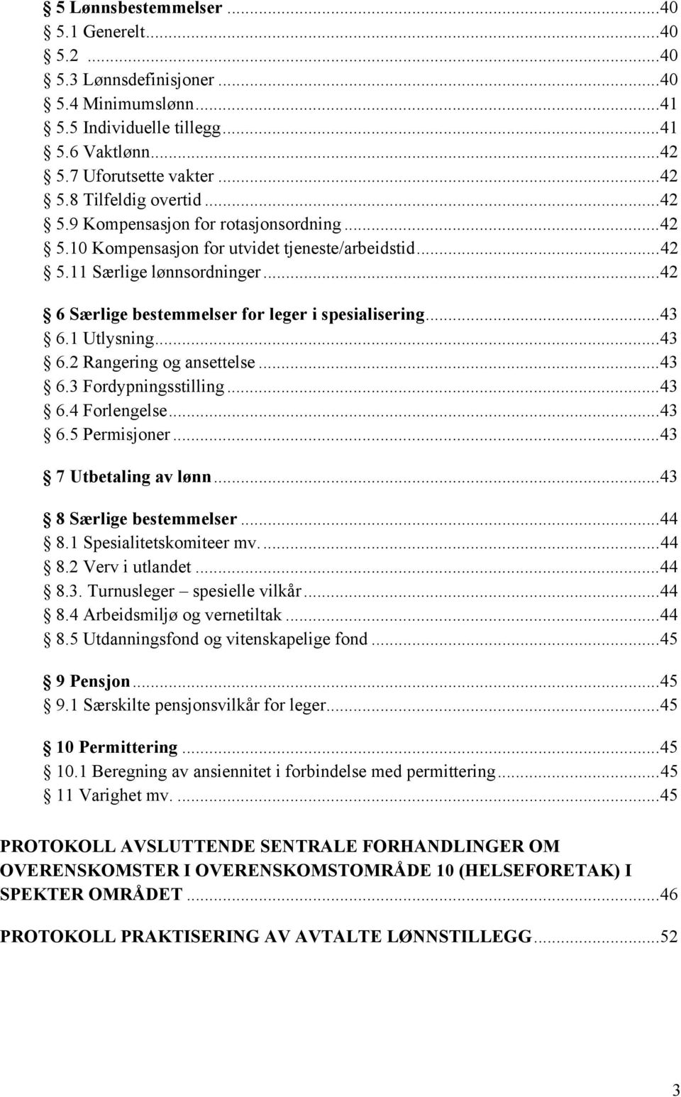 1 Utlysning... 43 6.2 Rangering og ansettelse... 43 6.3 Fordypningsstilling... 43 6.4 Forlengelse... 43 6.5 Permisjoner... 43 7 Utbetaling av lønn... 43 8 Særlige bestemmelser... 44 8.