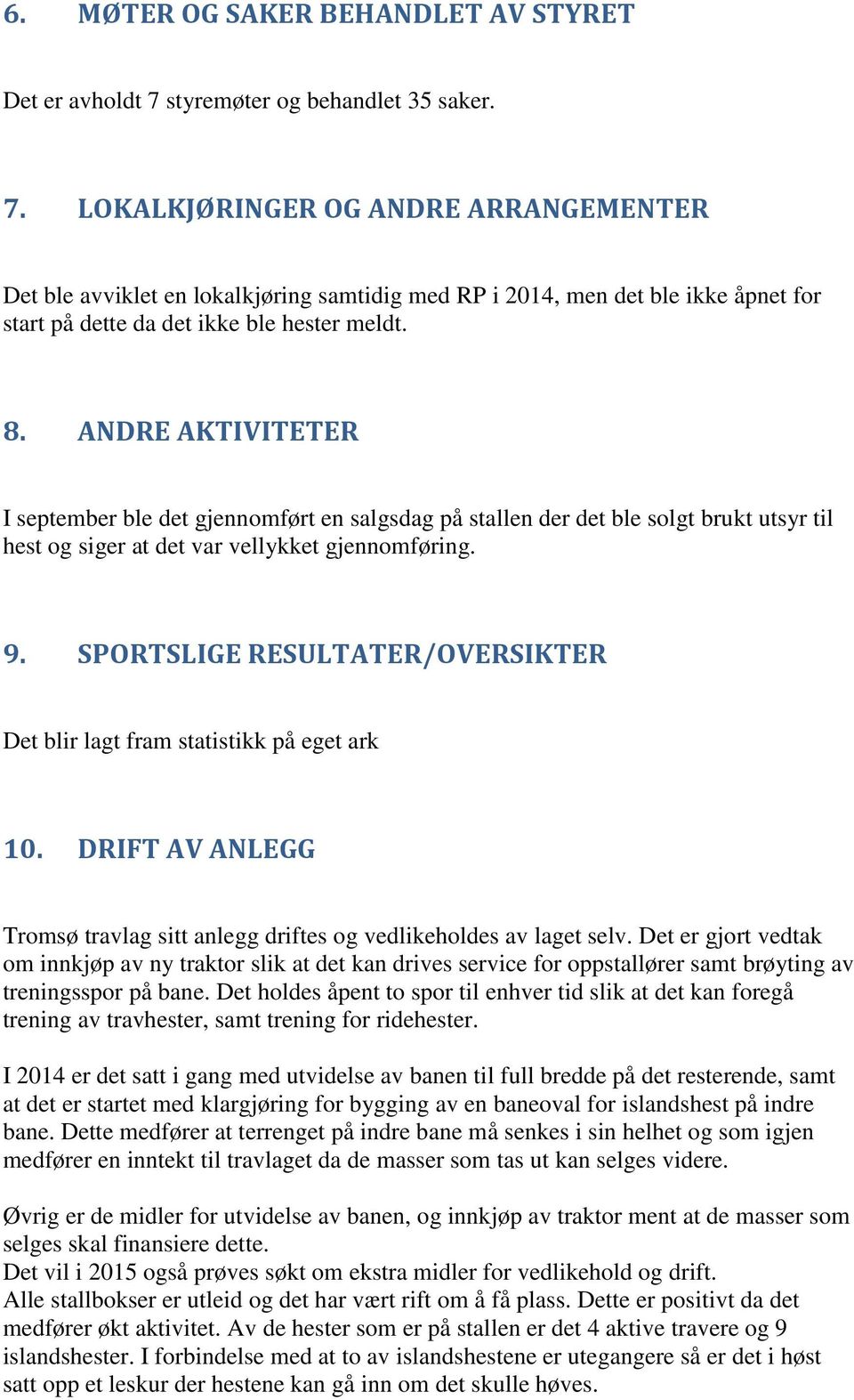 LOKALKJØRINGER OG ANDRE ARRANGEMENTER Det ble avviklet en lokalkjøring samtidig med RP i 2014, men det ble ikke åpnet for start på dette da det ikke ble hester meldt. 8.