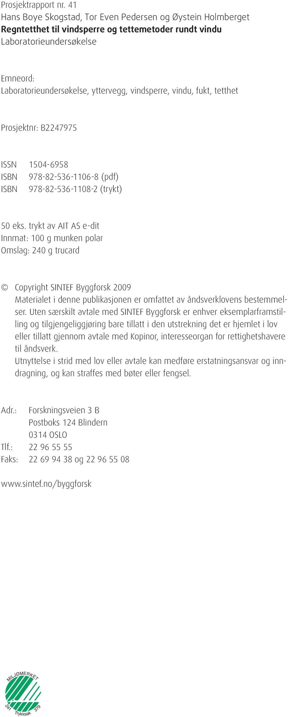 vindu, fukt, tetthet Prosjektnr: B2247975 ISSN 1504-6958 ISBN 978-82-536-1106-8 (pdf) ISBN 978-82-536-1108-2 (trykt) 50 eks.