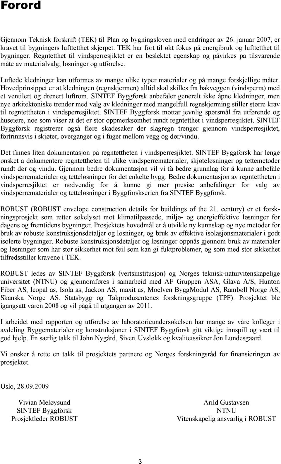 Regntetthet til vindsperresjiktet er en beslektet egenskap og påvirkes på tilsvarende måte av materialvalg, løsninger og utførelse.