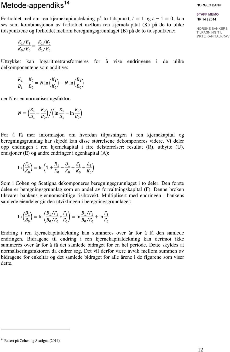 B 0 = N ln ( K 1 ) N ln ( B 1 B 0 ) der N er en normaliseringsfaktor: N = ( K 1 ) (ln K 1 ln ) B 1 B 0 B 1 B 0 For å få mer informasjon om hvordan tilpasningen i ren kjernekapital og