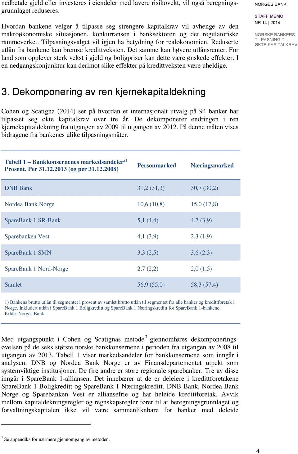 Tilpasningsvalget vil igjen ha betydning for realøkonomien. Reduserte utlån fra bankene kan bremse kredittveksten. Det samme kan høyere utlånsrenter.