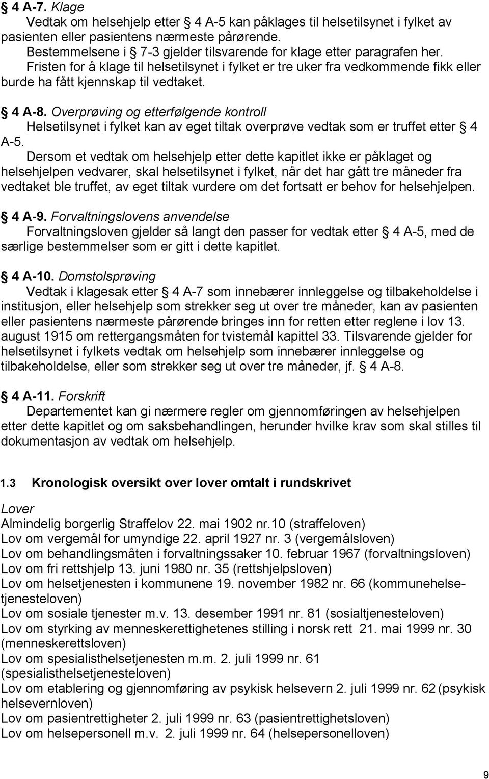 4 A-8. Overprøving og etterfølgende kontroll Helsetilsynet i fylket kan av eget tiltak overprøve vedtak som er truffet etter 4 A-5.