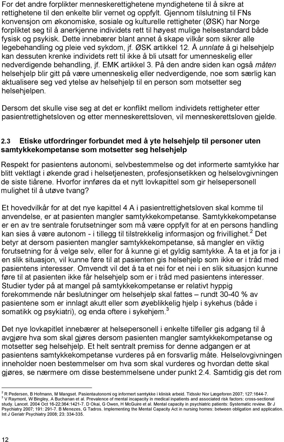 psykisk. Dette innebærer blant annet å skape vilkår som sikrer alle legebehandling og pleie ved sykdom, jf. ØSK artikkel 12.