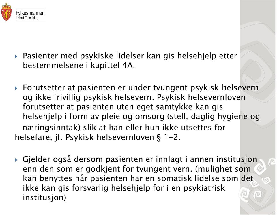 Psykisk helsevernloven forutsetter at pasienten uten eget samtykke kan gis helsehjelp i form av pleie og omsorg (stell, daglig hygiene og næringsinntak) slik at han