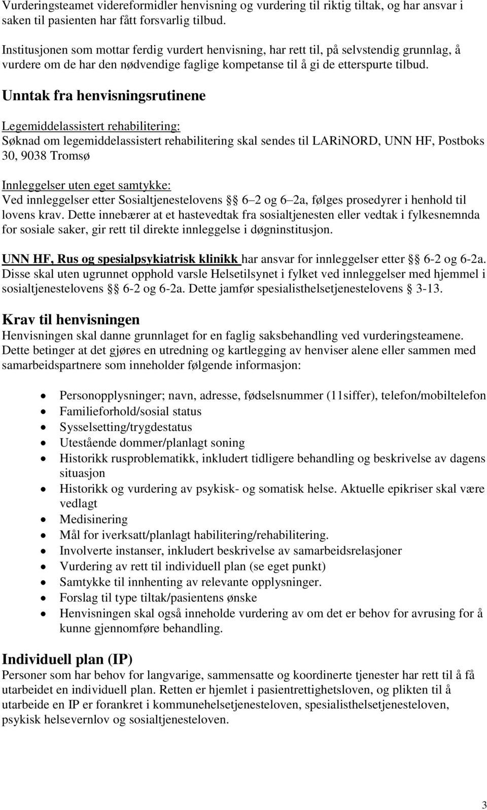 Unntak fra henvisningsrutinene Legemiddelassistert rehabilitering: Søknad om legemiddelassistert rehabilitering skal sendes til LARiNORD, UNN HF, Postboks 30, 9038 Tromsø Innleggelser uten eget