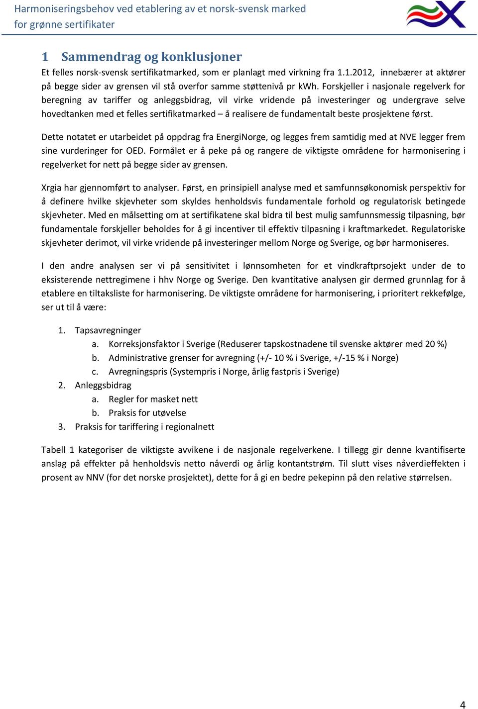 fundamentalt beste prosjektene først. Dette notatet er utarbeidet på oppdrag fra EnergiNorge, og legges frem samtidig med at NVE legger frem sine vurderinger for OED.