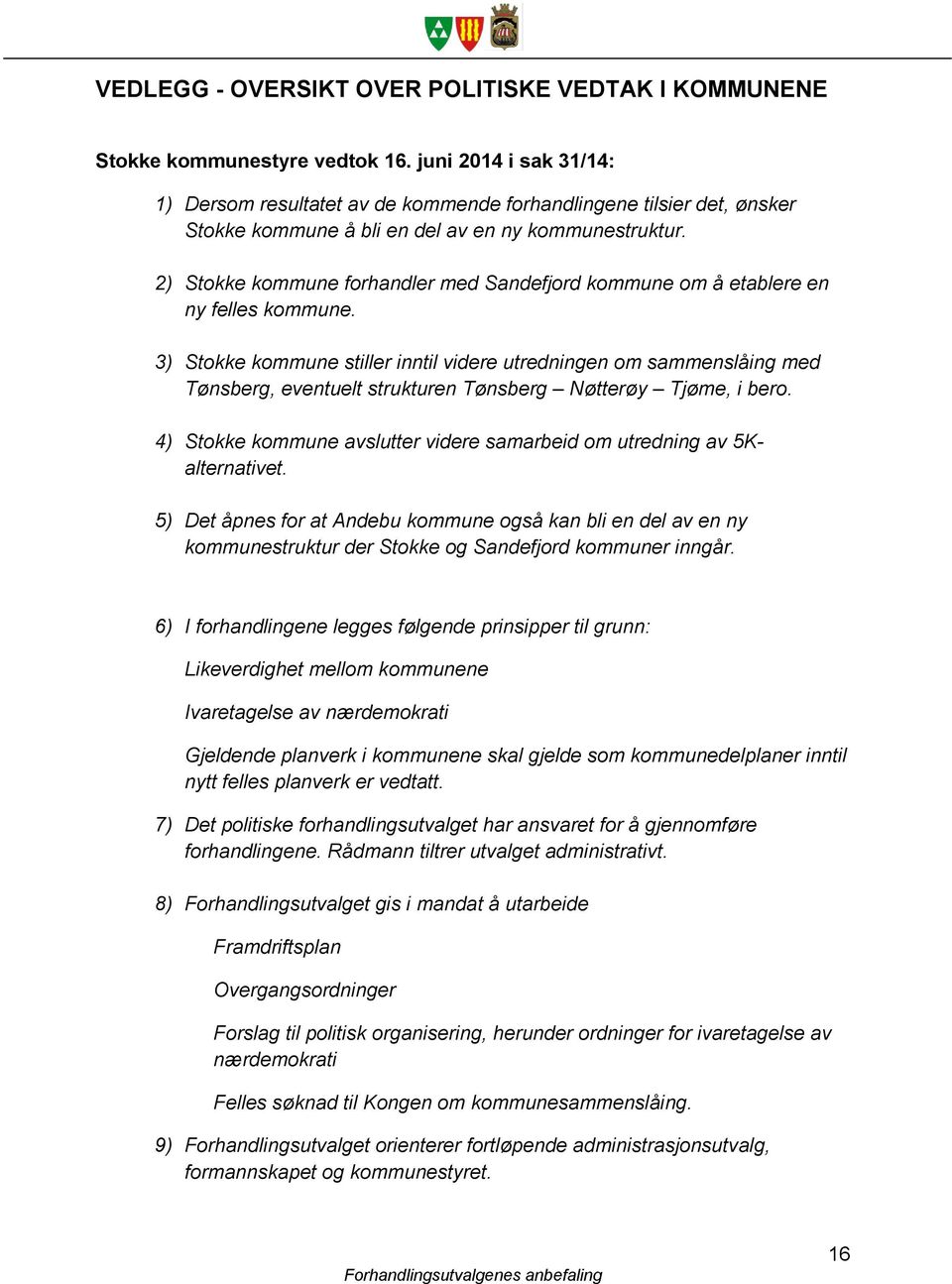 2) Stokke kommune forhandler med Sandefjord kommune om å etablere en ny felles kommune.