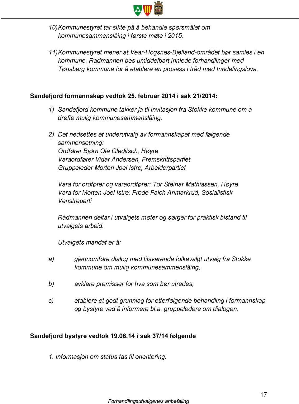 februar 2014 i sak 21/2014: 1) Sandefjord kommune takker ja til invitasjon fra Stokke kommune om å drøfte mulig kommunesammenslåing.