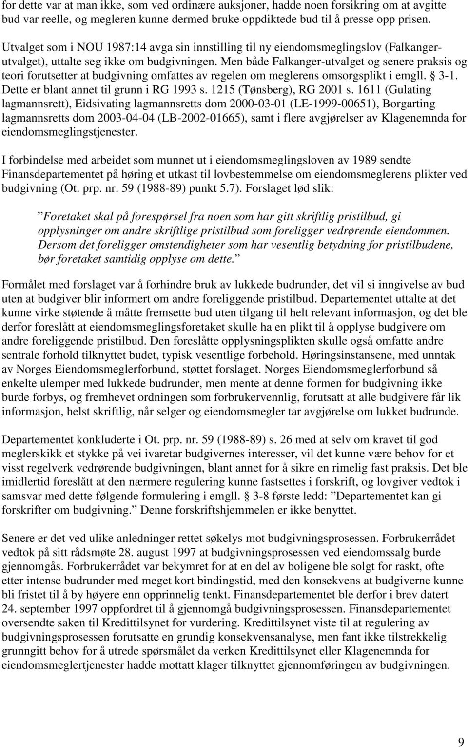 Men både Falkanger-utvalget og senere praksis og teori forutsetter at budgivning omfattes av regelen om meglerens omsorgsplikt i emgll. 3-1. Dette er blant annet til grunn i RG 1993 s.