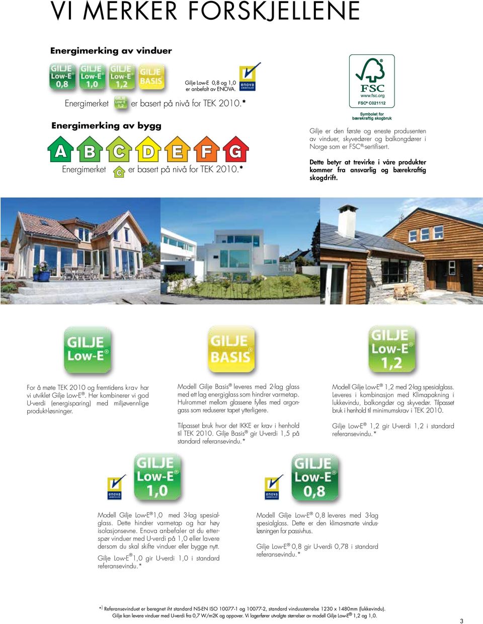Dette betyr at trevirke i våre produkter kommer fra ansvarlig og bærekraftig skogdrift. For å møte TEK 2010 og fremtidens krav har vi utviklet Gilje Low-E.