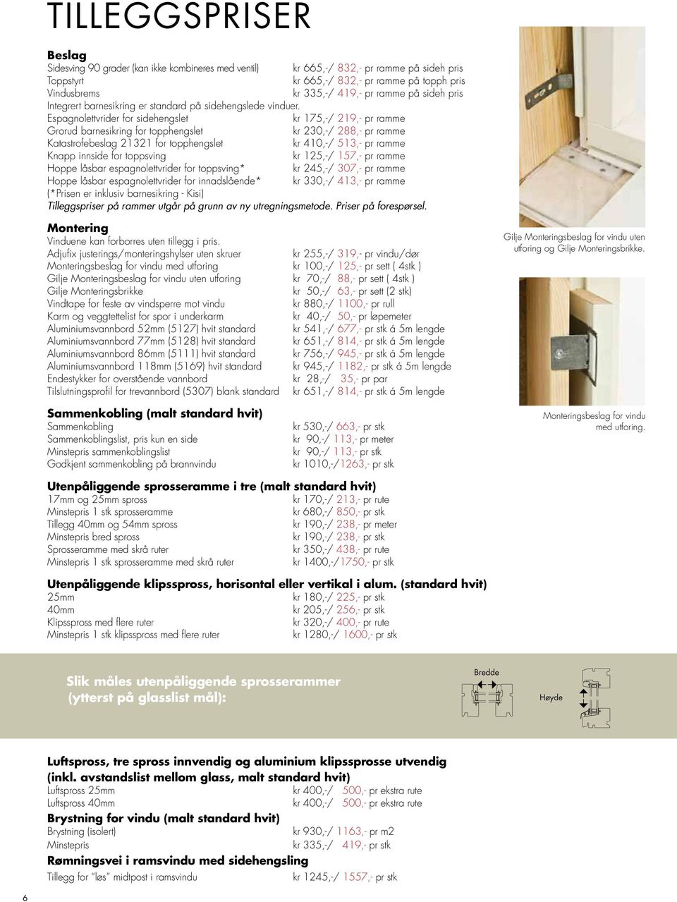 Espagnolettvrider for sidehengslet kr 175,-/ 219,- pr ramme Grorud barnesikring for topphengslet kr 230,-/ 288,- pr ramme Katastrofebeslag 21321 for topphengslet kr 410,-/ 513,- pr ramme Knapp