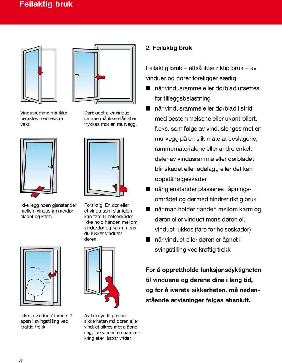 Feilaktig bruk altså ikke riktig bruk av vinduer og dører foreligger særlig når vindusramme eller dørblad utsettes for tilleggsbelastning når vindusramme eller dørblad i strid med bestemmelsene eller