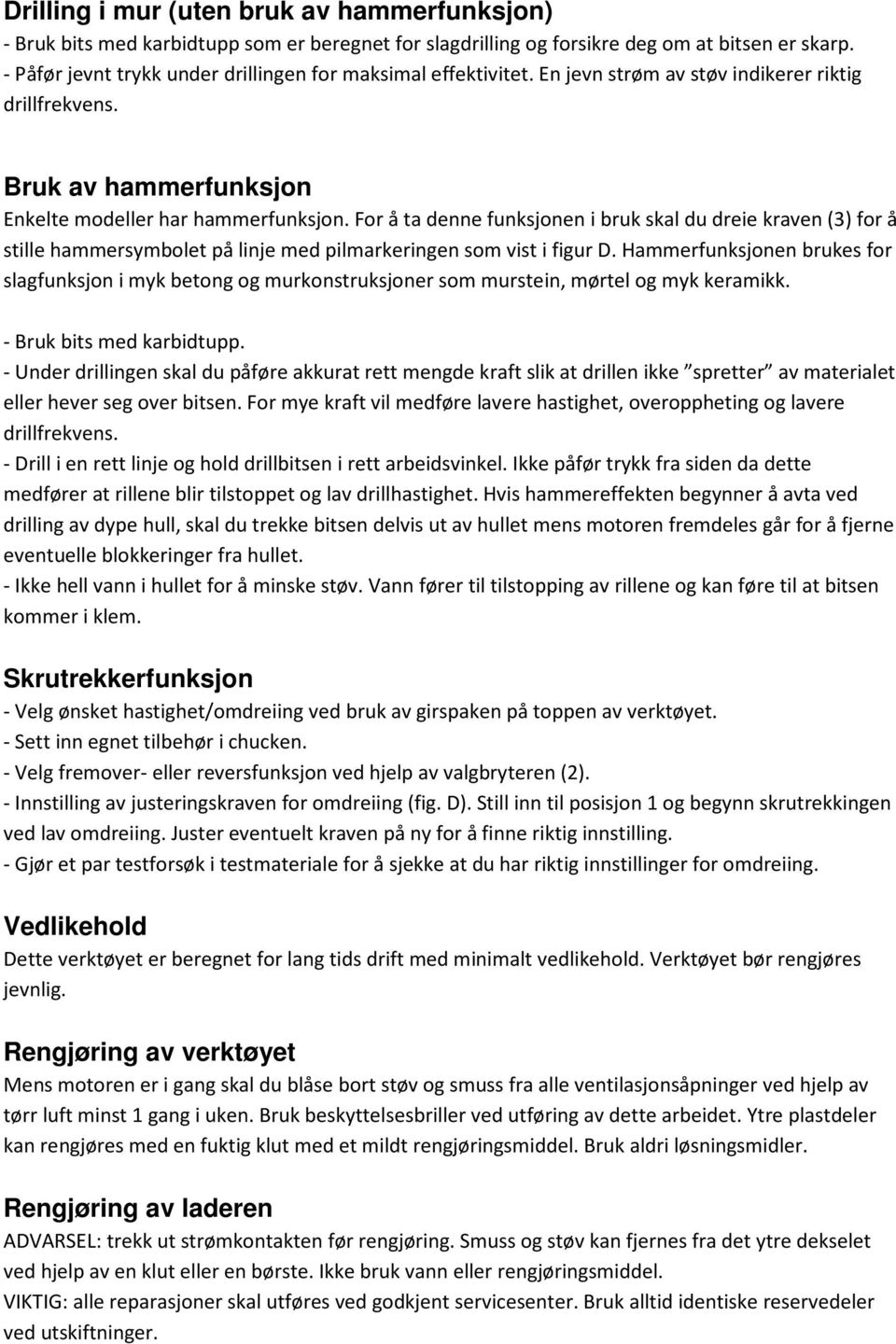 For å ta denne funksjonen i bruk skal du dreie kraven (3) for å stille hammersymbolet på linje med pilmarkeringen som vist i figur D.