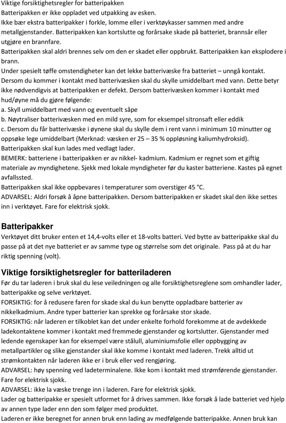 Batteripakken kan kortslutte og forårsake skade på batteriet, brannsår eller utgjøre en brannfare. Batteripakken skal aldri brennes selv om den er skadet eller oppbrukt.