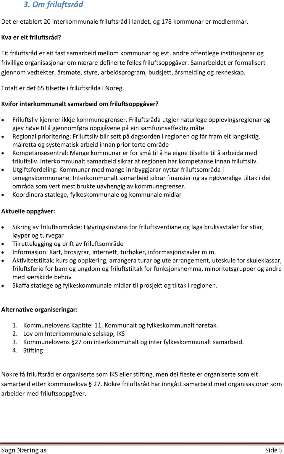 Samarbeidet er formalisert gjennom vedtekter, årsmøte, styre, arbeidsprogram, budsjett, årsmelding og rekneskap. Totalt er det 65 tilsette i friluftsråda i Noreg.