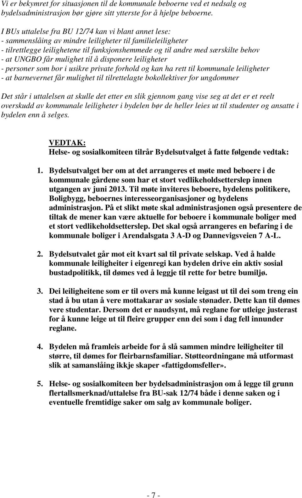 at UNGBO får mulighet til å disponere leiligheter - personer som bor i usikre private forhold og kan ha rett til kommunale leiligheter - at barnevernet får mulighet til tilrettelagte bokollektiver