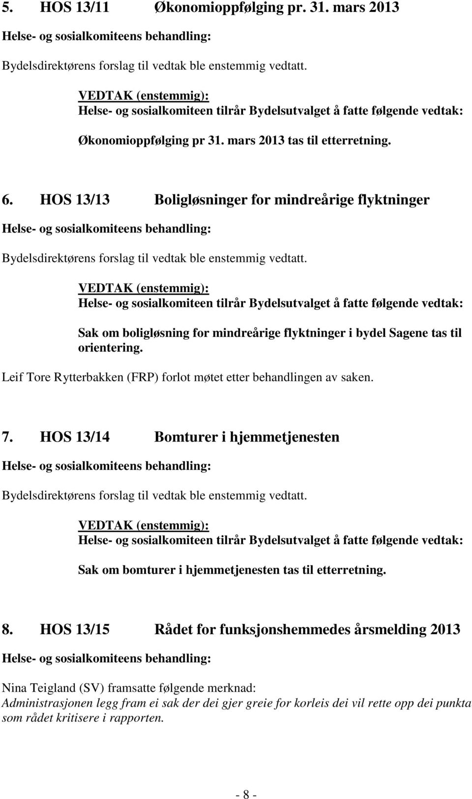 VEDTAK (enstemmig): Sak om boligløsning for mindreårige flyktninger i bydel Sagene tas til orientering. Leif Tore Rytterbakken (FRP) forlot møtet etter behandlingen av saken. 7.