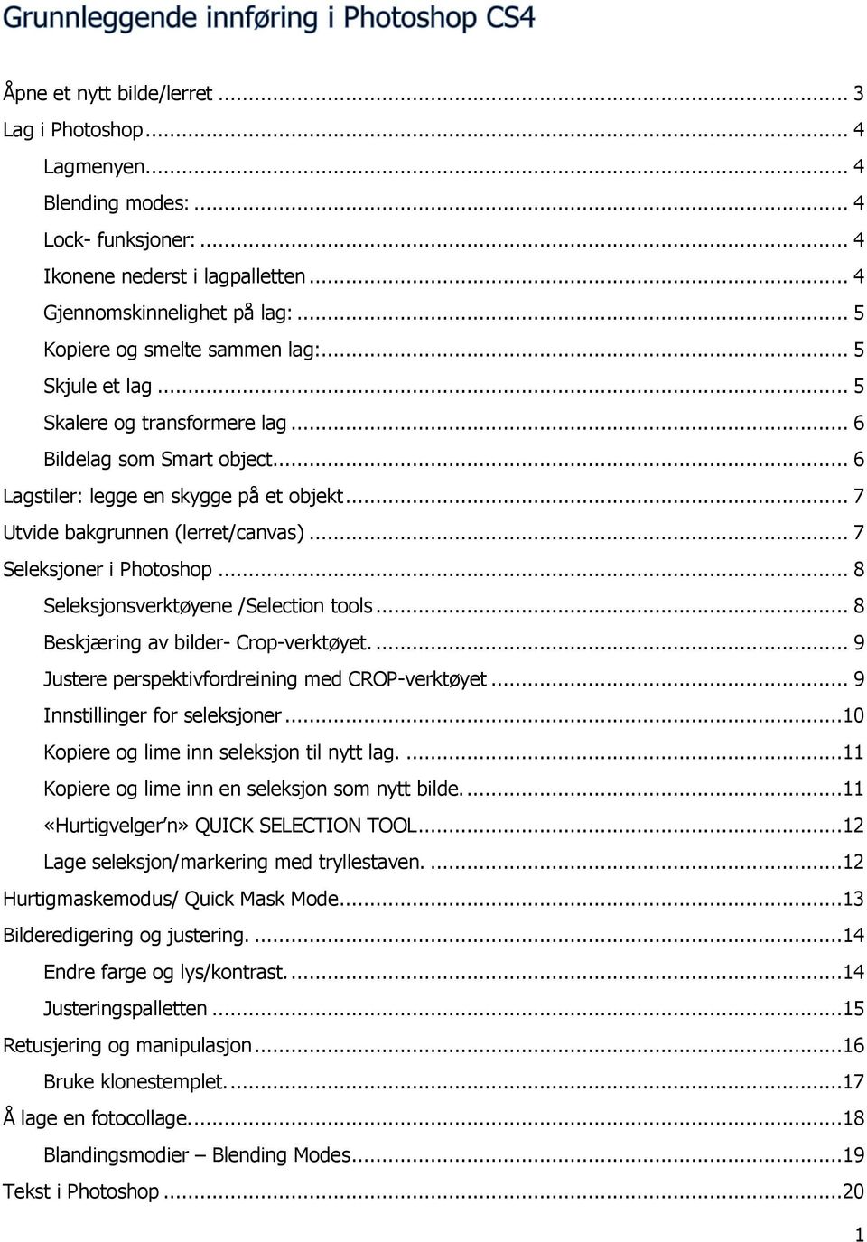 .. 7 Seleksjoner i Photoshop... 8 Seleksjonsverktøyene /Selection tools... 8 Beskjæring av bilder- Crop-verktøyet.... 9 Justere perspektivfordreining med CROP-verktøyet.