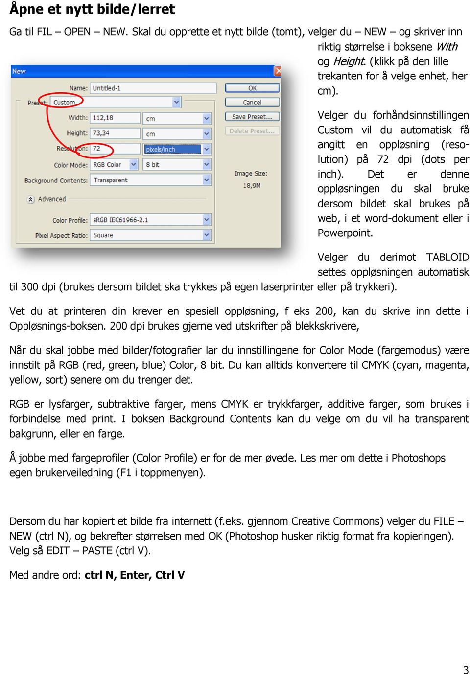 Det er denne oppløsningen du skal bruke dersom bildet skal brukes på web, i et word-dokument eller i Powerpoint.