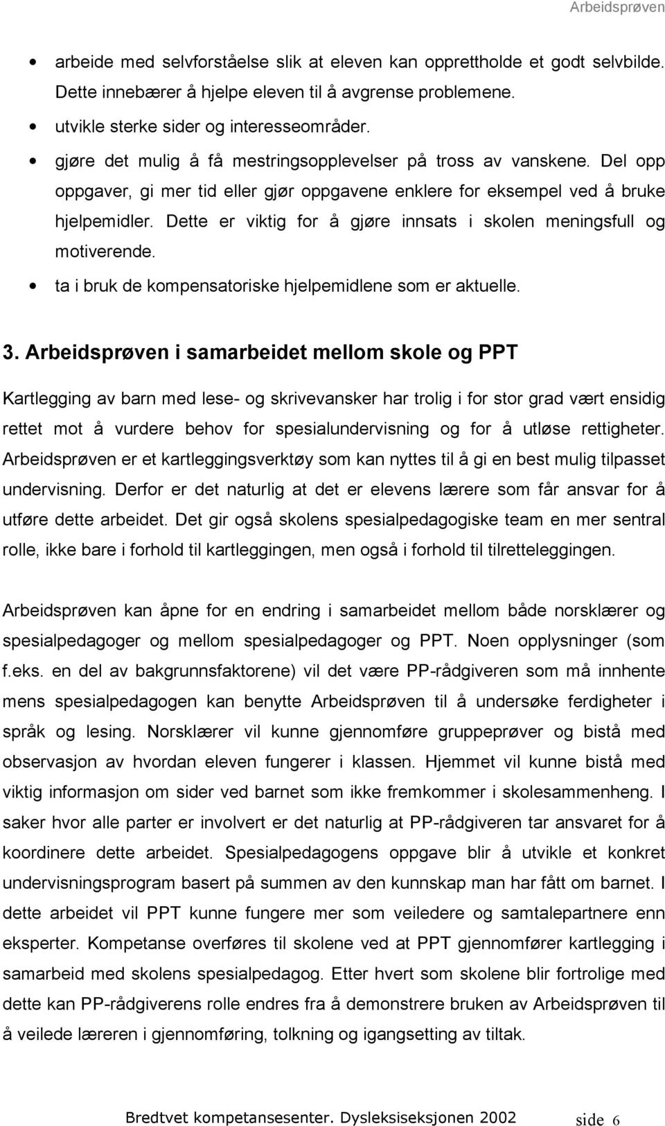 Dette er viktig for å gjøre innsats i skolen meningsfull og motiverende. ta i bruk de kompensatoriske hjelpemidlene som er aktuelle. 3.