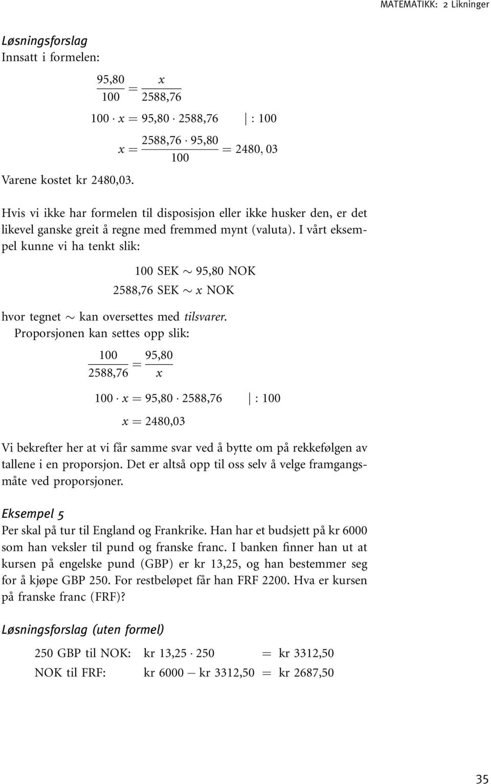 I vårt eksempel kunne vi ha tenkt slik: 100 SEK 95,80 NOK 2588,76 SEK NOK hvor tegnet kan oversettes med tilsvarer.