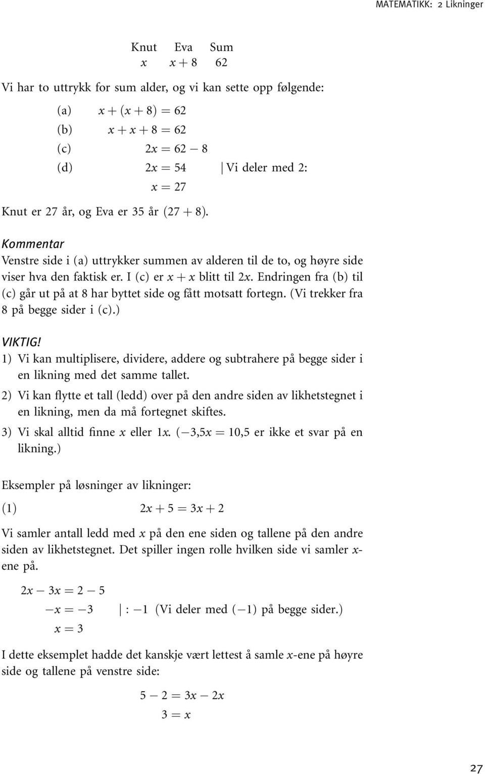 Endringen fra (b) til (c) går utpåat 8 har byttet side og fått motsatt fortegn. (Vi trekker fra 8påbegge sider i (c).) VIKTIG!