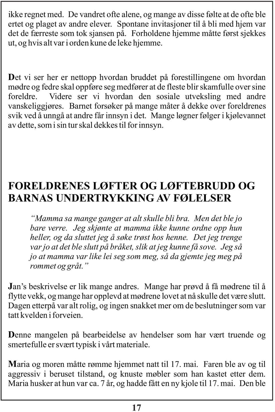 Det vi ser her er nettopp hvordan bruddet på forestillingene om hvordan mødre og fedre skal oppføre seg medfører at de fleste blir skamfulle over sine foreldre.