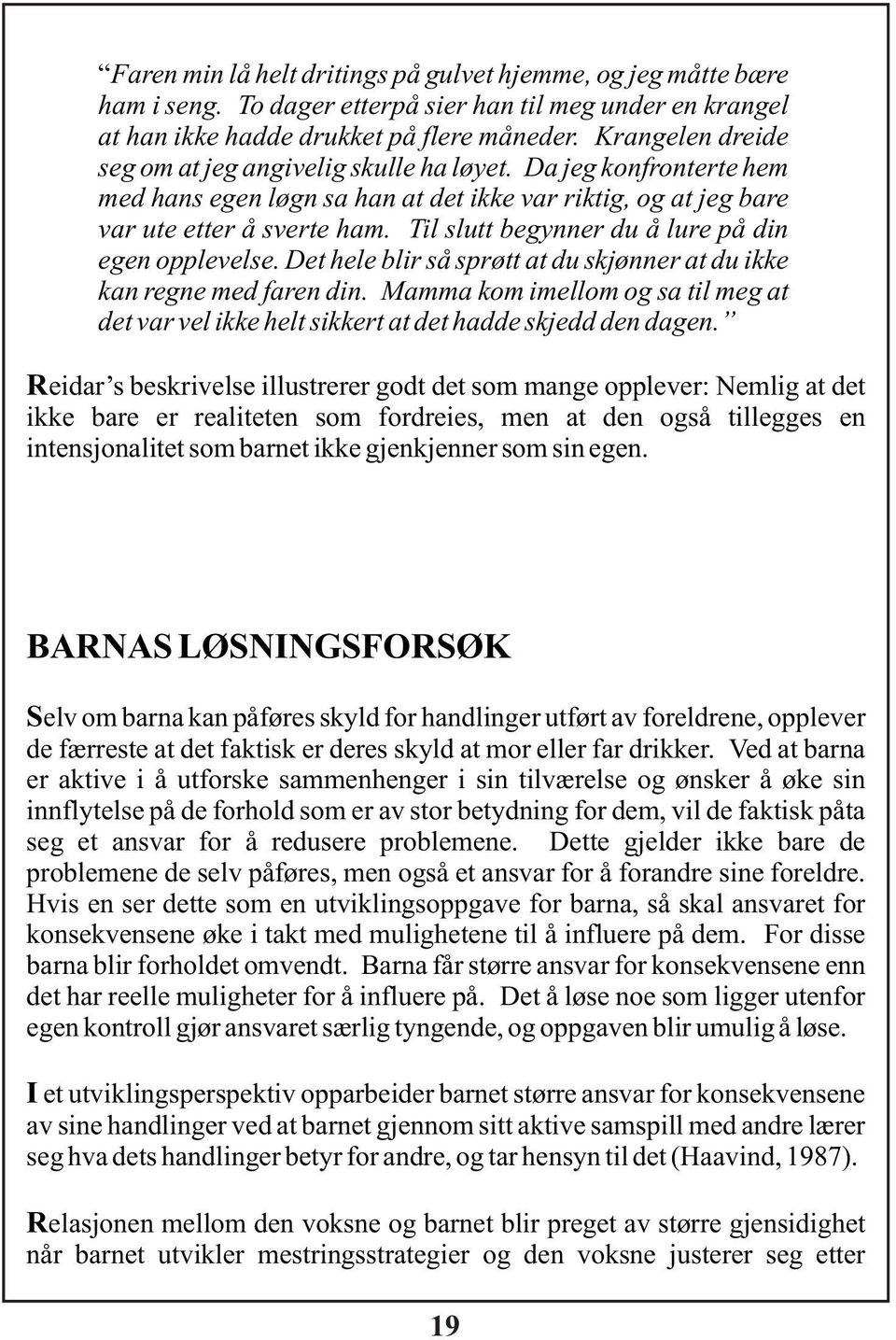 Til slutt begynner du å lure på din egen opplevelse. Det hele blir så sprøtt at du skjønner at du ikke kan regne med faren din.