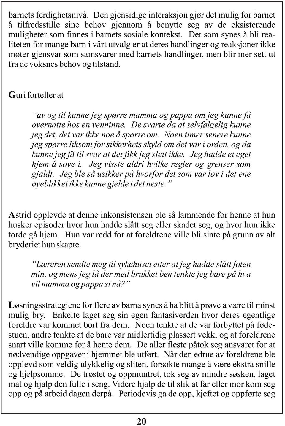 tilstand. Guri forteller at av og til kunne jeg spørre mamma og pappa om jeg kunne få overnatte hos en venninne. De svarte da at selvfølgelig kunne jeg det, det var ikke noe å spørre om.