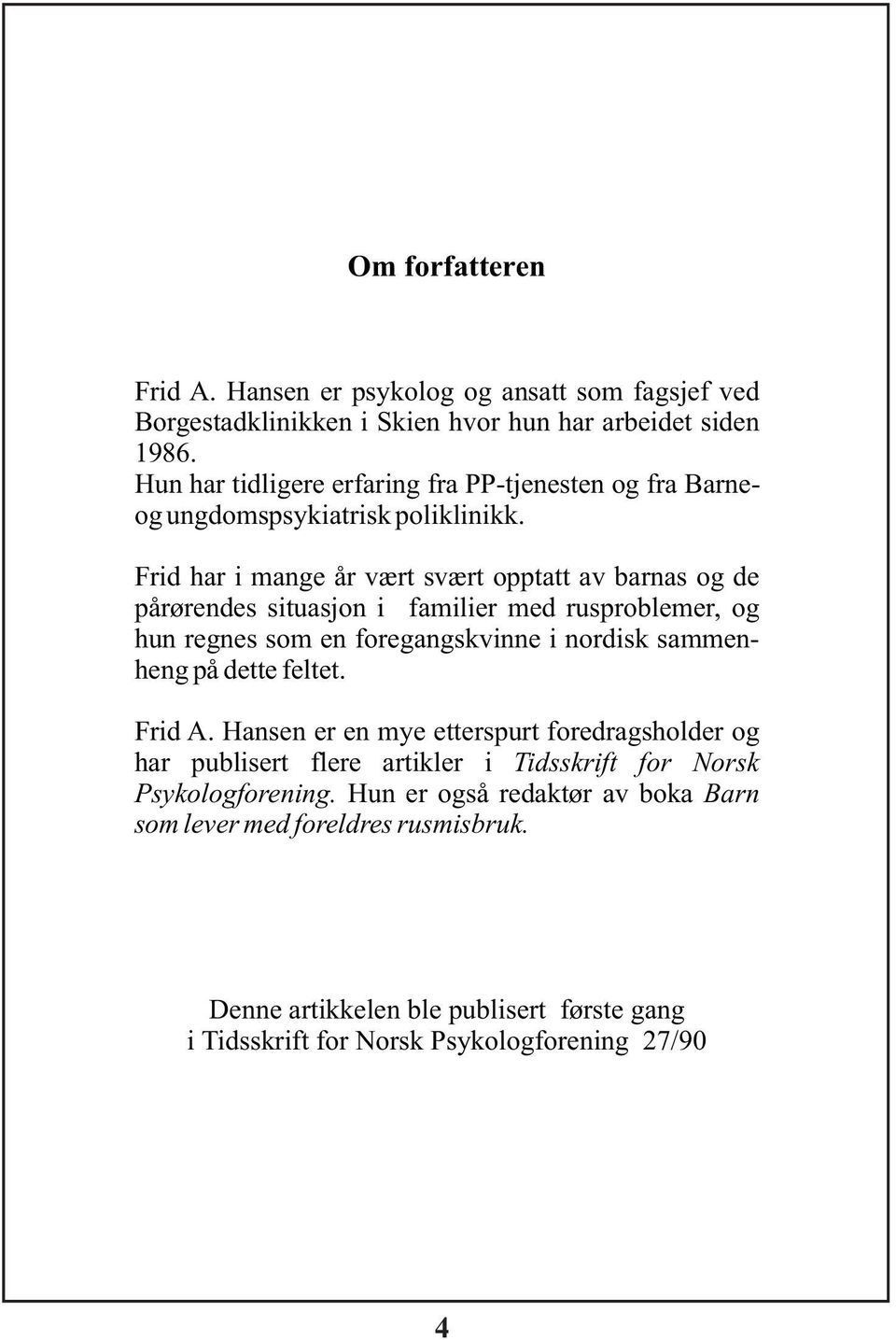 Frid har i mange år vært svært opptatt av barnas og de pårørendes situasjon i familier med rusproblemer, og hun regnes som en foregangskvinne i nordisk sammenheng på dette