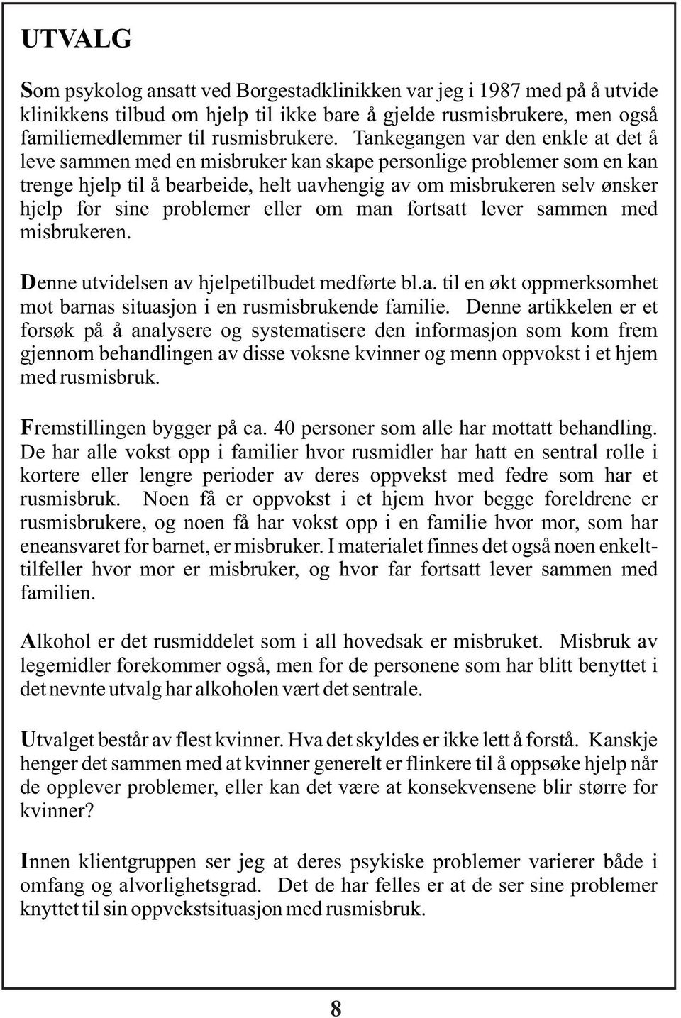 problemer eller om man fortsatt lever sammen med misbrukeren. Denne utvidelsen av hjelpetilbudet medførte bl.a. til en økt oppmerksomhet mot barnas situasjon i en rusmisbrukende familie.