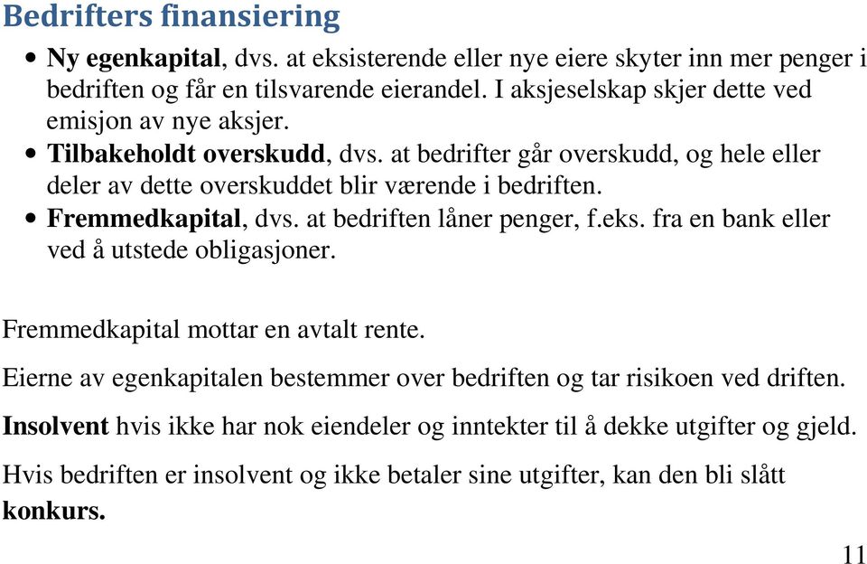 Fremmedkapital, dvs. at bedriften låner penger, f.eks. fra en bank eller ved å utstede obligasjoner. Fremmedkapital mottar en avtalt rente.