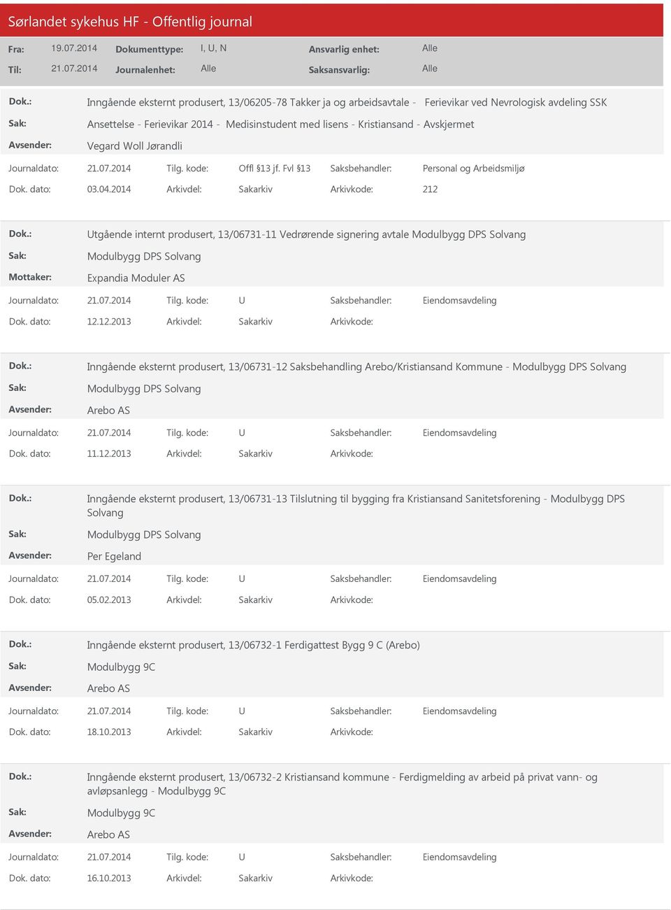 12.2013 Inngående eksternt produsert, 13/06731-12 Saksbehandling Arebo/Kristiansand Kommune - Modulbygg DPS Solvang Modulbygg DPS Solvang 11.12.2013 Inngående eksternt produsert, 13/06731-13 Tilslutning til bygging fra Kristiansand Sanitetsforening - Modulbygg DPS Solvang Modulbygg DPS Solvang Per Egeland 05.